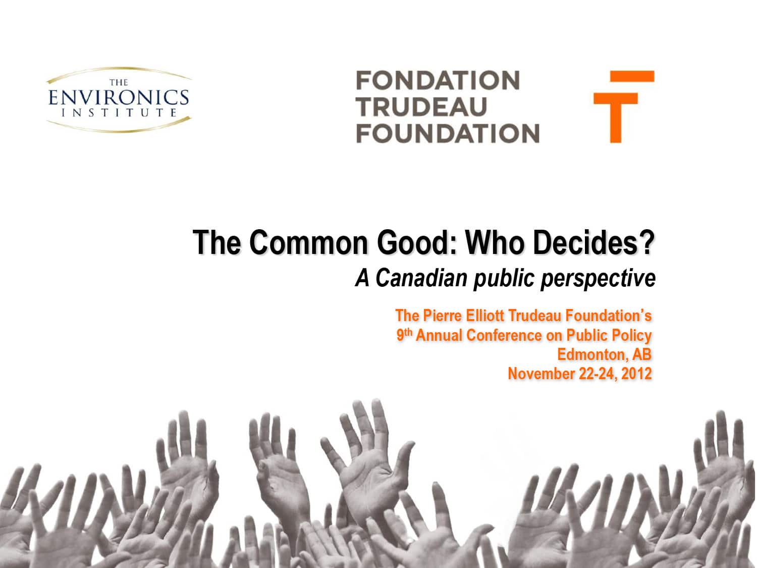 Poster for the Fondation Trudeau Foundation&rsquo;s 9th Annual Conference, &ldquo;The Common Good: Who Decides? A Canadian public perspective,&rdquo; highlighting Democracy in the 21st Century: 2013 Trudeau Foundation Annual Survey. Raised hands pictured. Edmonton, Nov 22-24, 2012.