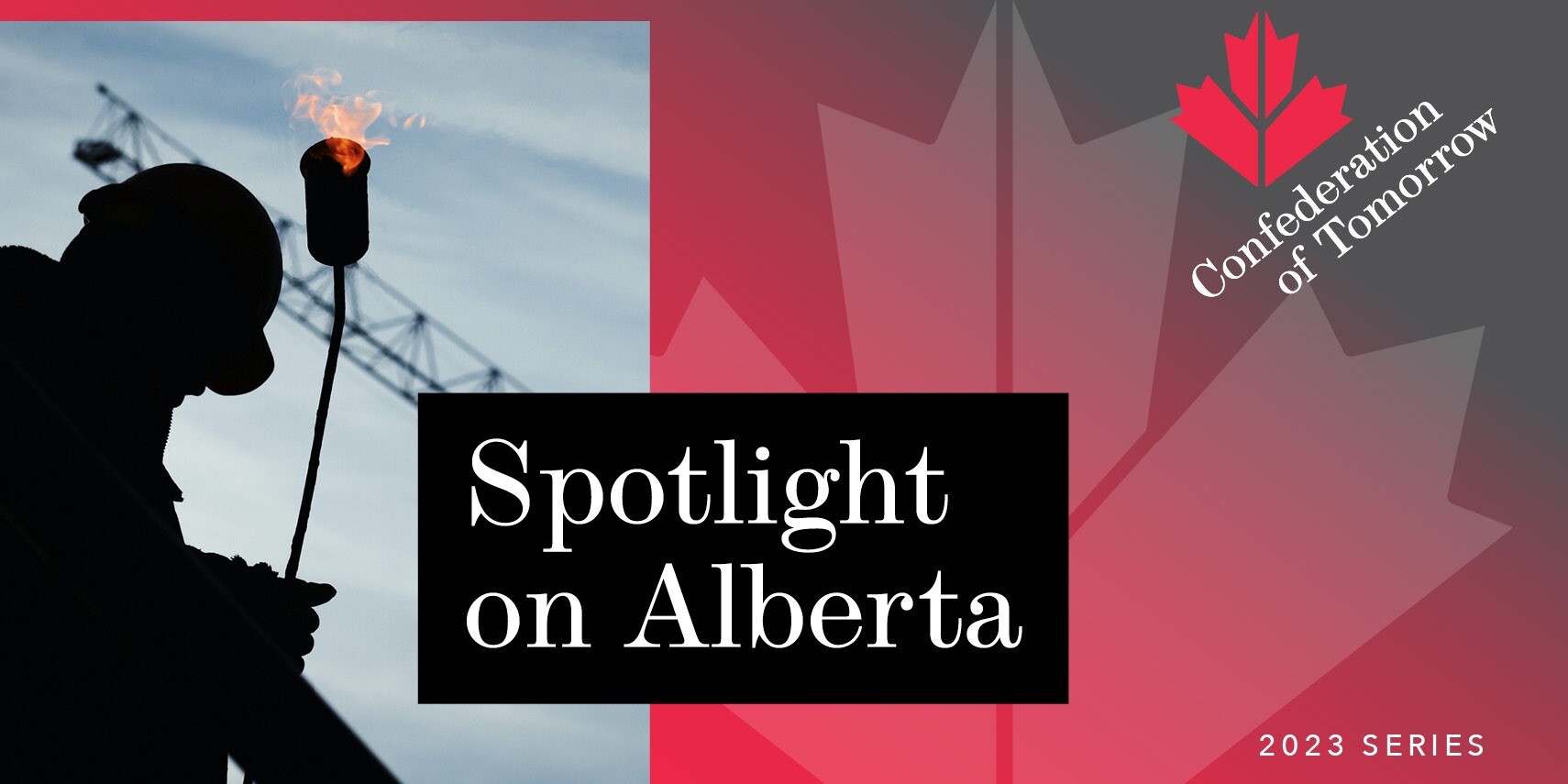 A silhouetted worker holding a torch stands against a crane, with a red maple leaf and text reading Spotlight on Alberta, Confederation of Tomorrow, and 2023 Series on a striking red and gray background.