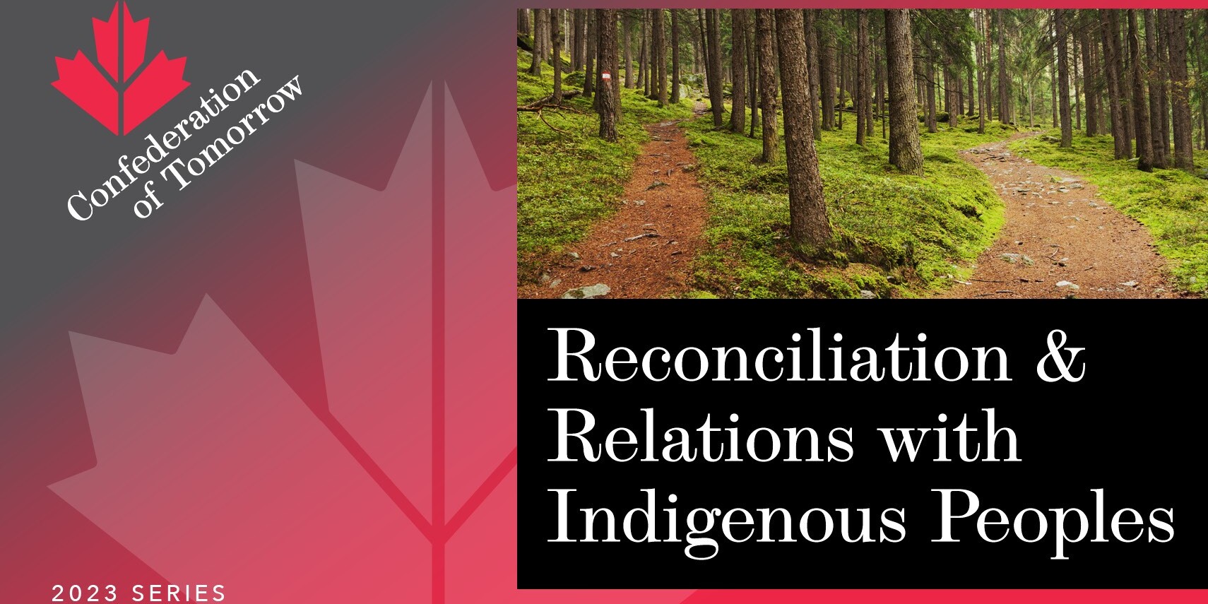 A graphic shows a forest path splitting in two, with the words Reconciliation and Relations with Indigenous Peoples beside a maple leaf logo for the Confederation of Tomorrow 2023 Series.