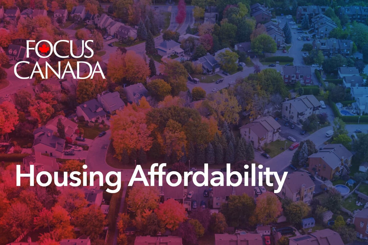 Aerial view of a suburban neighborhood with tree-lined streets highlights Housing Affordability. The text “FOCUS CANADA” appears in the top left, and “Housing Affordability” is written prominently across the bottom.