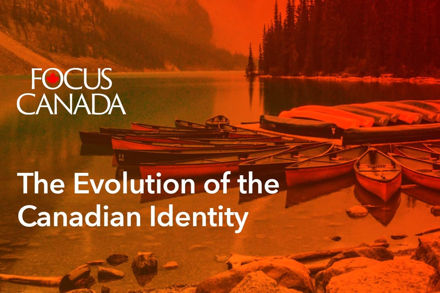 A lakeside scene with canoes docked by the shore, surrounded by trees and mountains. Overlaid text reads “FOCUS CANADA” and highlights The Evolution of the Canadian Identity. The image has a warm reddish-orange tint.