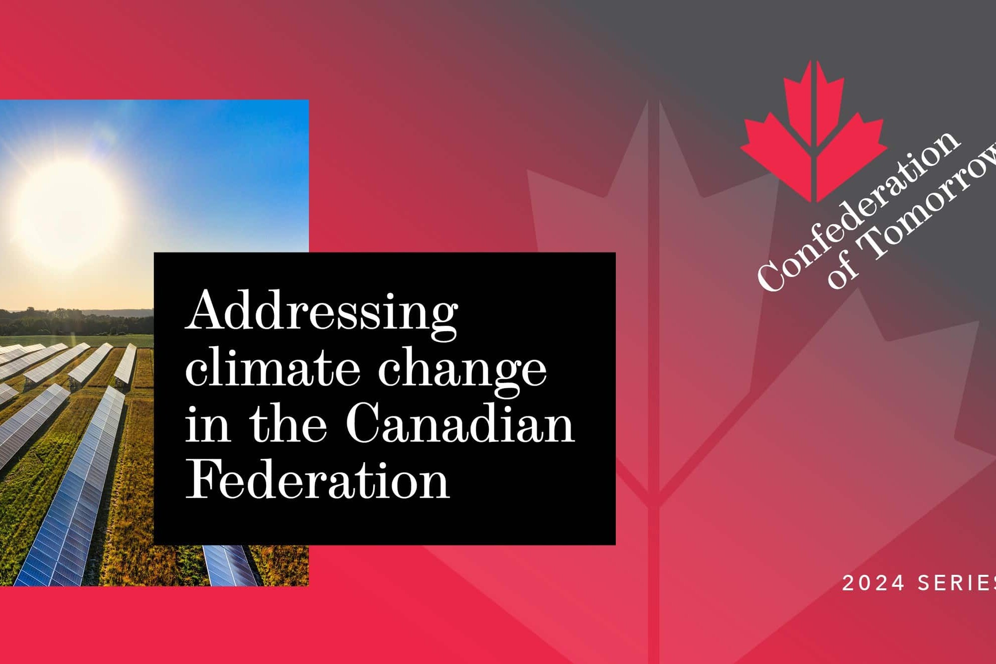 A graphic with solar panels under a bright sun on the left, illustrating addressing climate change in the Canadian federation, beside a red maple leaf logo and the words “Confederation of Tomorrow 2024 Series.”.