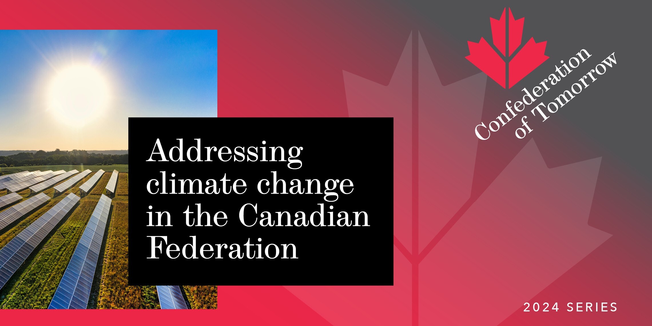 A graphic with solar panels under a bright sun on the left, illustrating addressing climate change in the Canadian federation, beside a red maple leaf logo and the words “Confederation of Tomorrow 2024 Series.”.