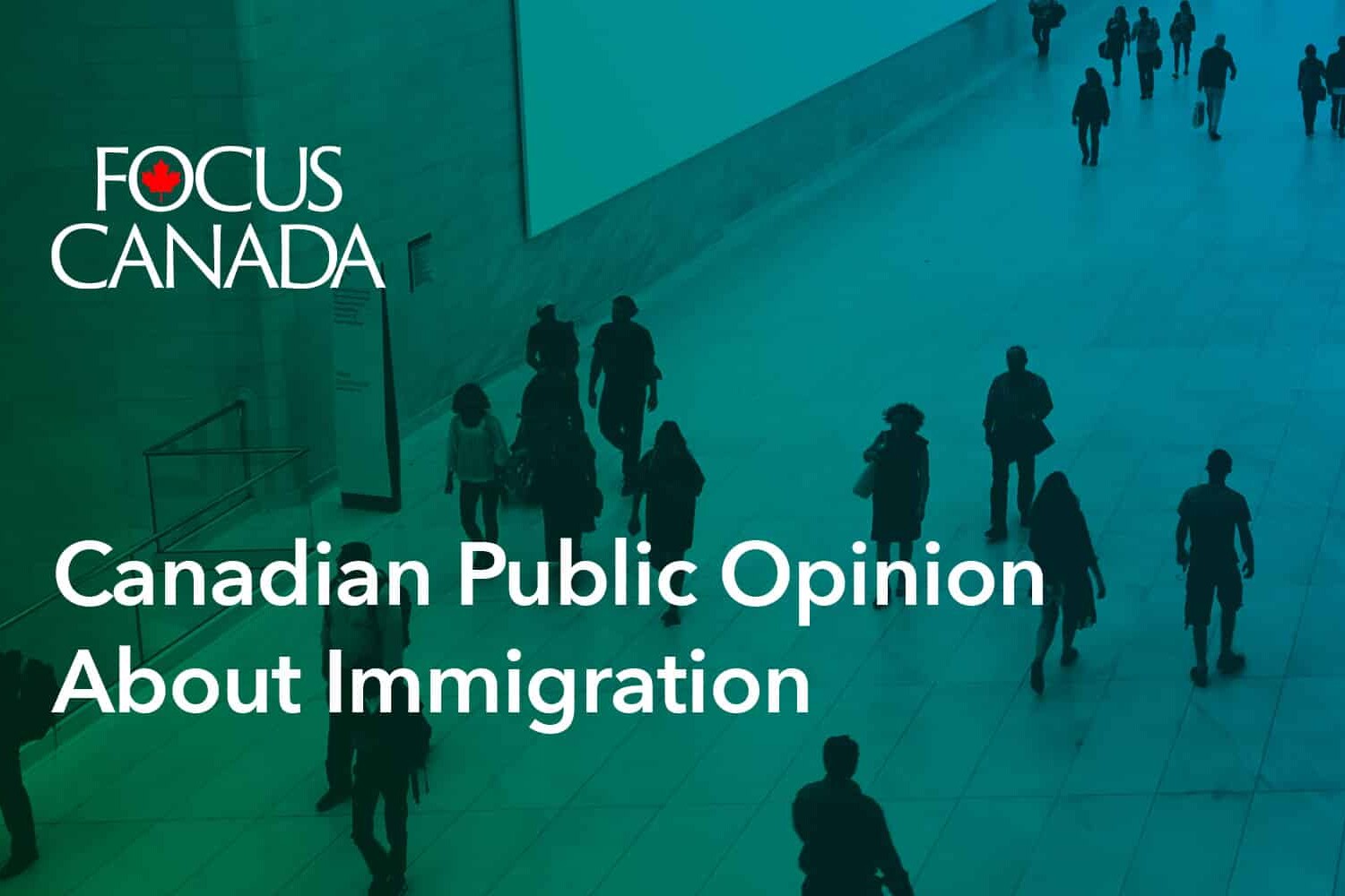 People walk in a spacious hallway with the text “FOCUS CANADA: Public Opinion about Immigration & Refugees” overlaid, highlighting Canadian perspectives on these important topics.