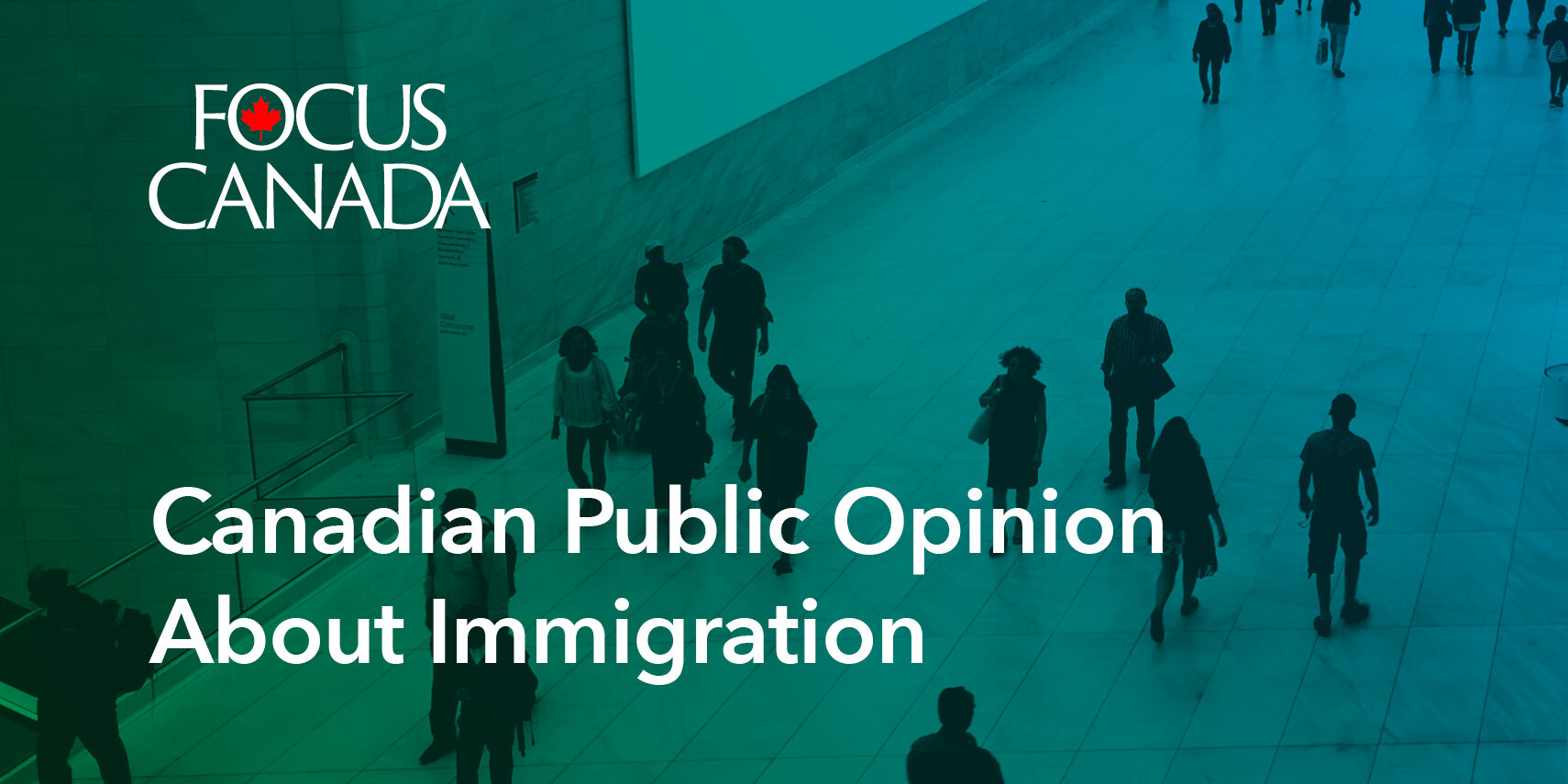 People walk in a spacious hallway with the text “FOCUS CANADA: Public Opinion about Immigration & Refugees” overlaid, highlighting Canadian perspectives on these important topics.