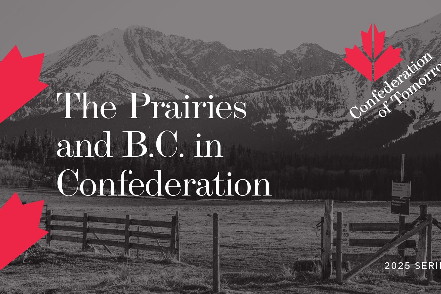 Black-and-white photo of a prairie landscape with mountains, red maple leaf graphics, and the text: The Prairies and B.C. in Confederation—part of the Confederation of Tomorrow 2025 Series.