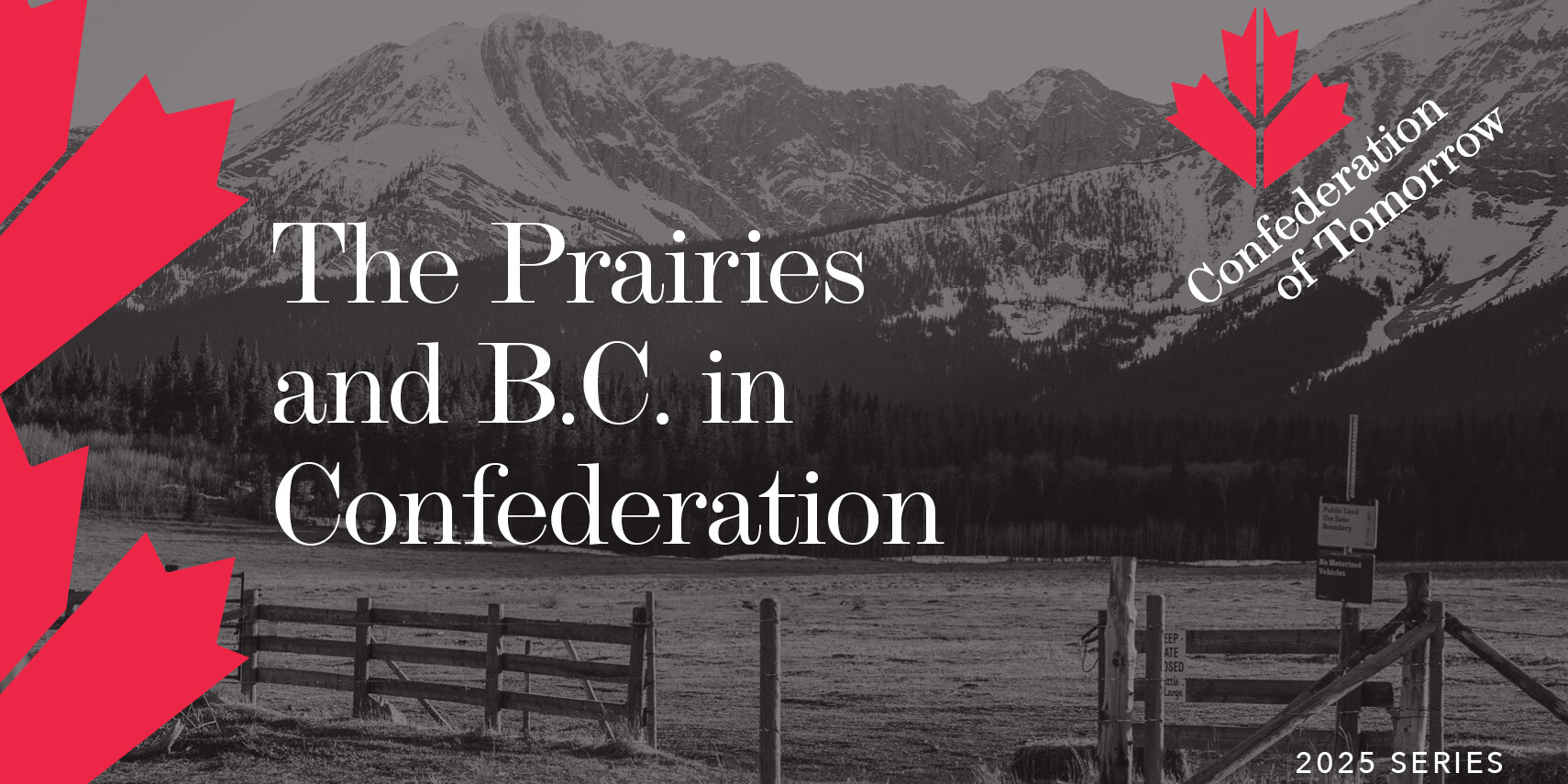 Black-and-white photo of a prairie landscape with mountains, red maple leaf graphics, and the text: The Prairies and B.C. in Confederation—part of the Confederation of Tomorrow 2025 Series.