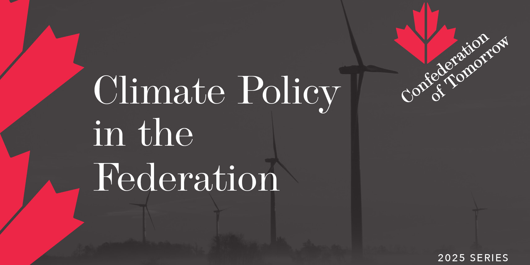 A graphic with wind turbines in the background. Text reads: Climate Policy in the Federation, Confederation of Tomorrow beside a red maple leaf, and 2025 Series in the corner, highlighting Canadians on Reconciliation and Relations with Indigenous Peoples.