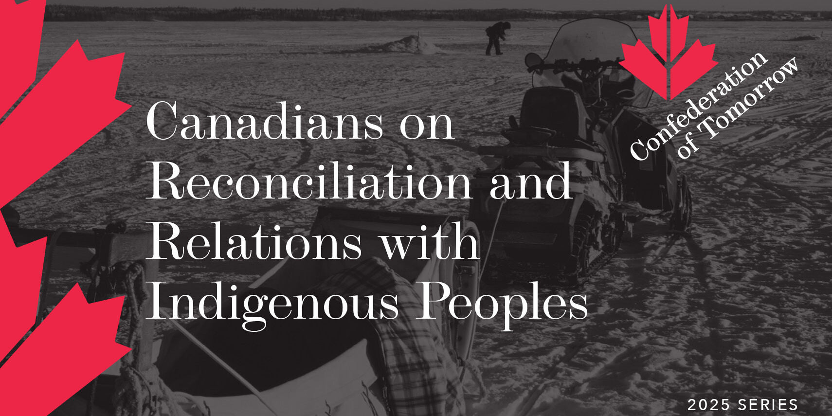 A black-and-white image shows people on snowmobiles in a snowy landscape. Overlaid text reads: Canadians on Reconciliation and Relations with Indigenous Peoples, Confederation of Tomorrow 2025 Series, with red maple leaf graphics.