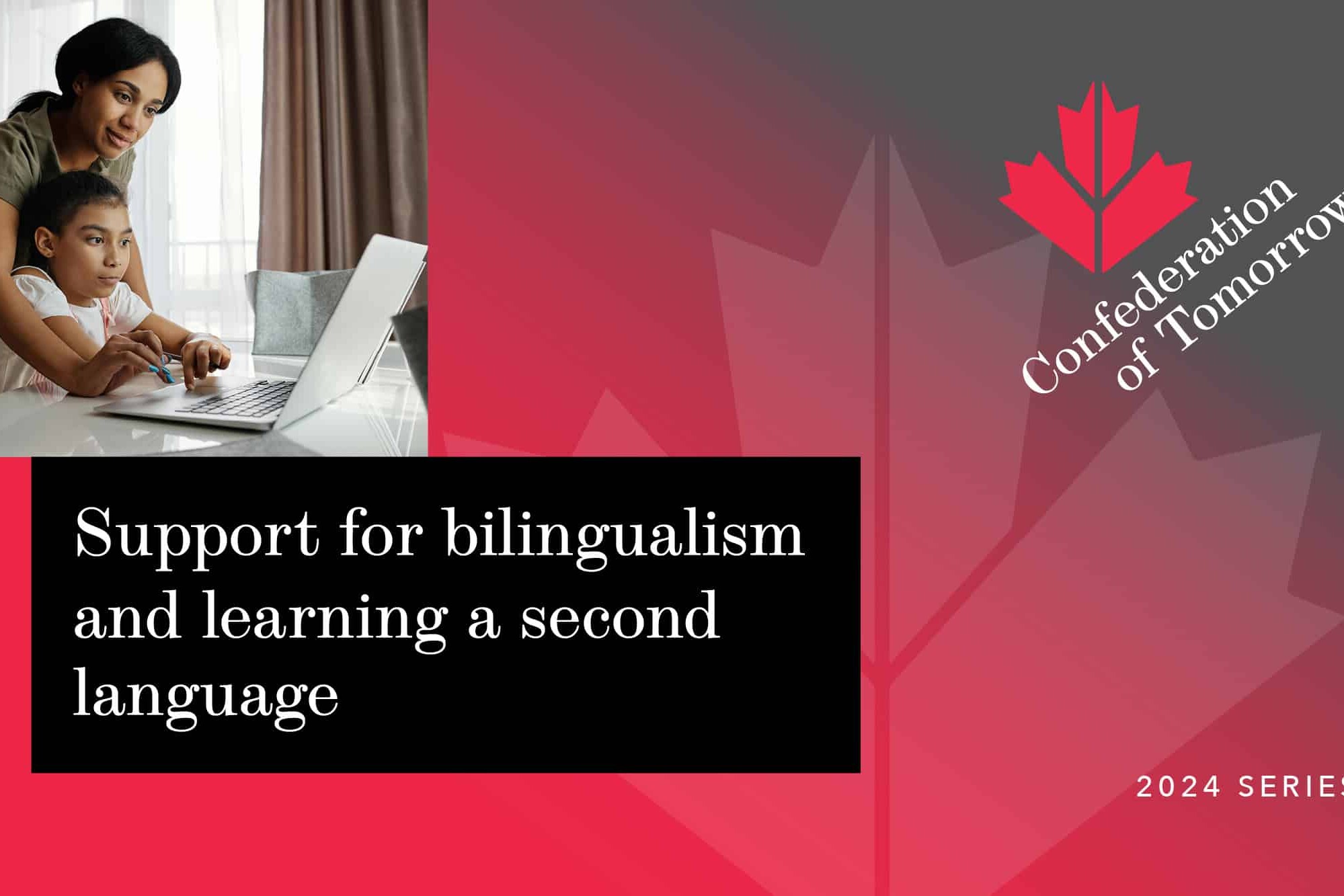 A woman helps a child use a laptop at a desk. Text reads: Support for bilingualism and learning a second language, fostering skills for the future. Background features a red maple leaf and Confederation of Tomorrow 2024 Series.