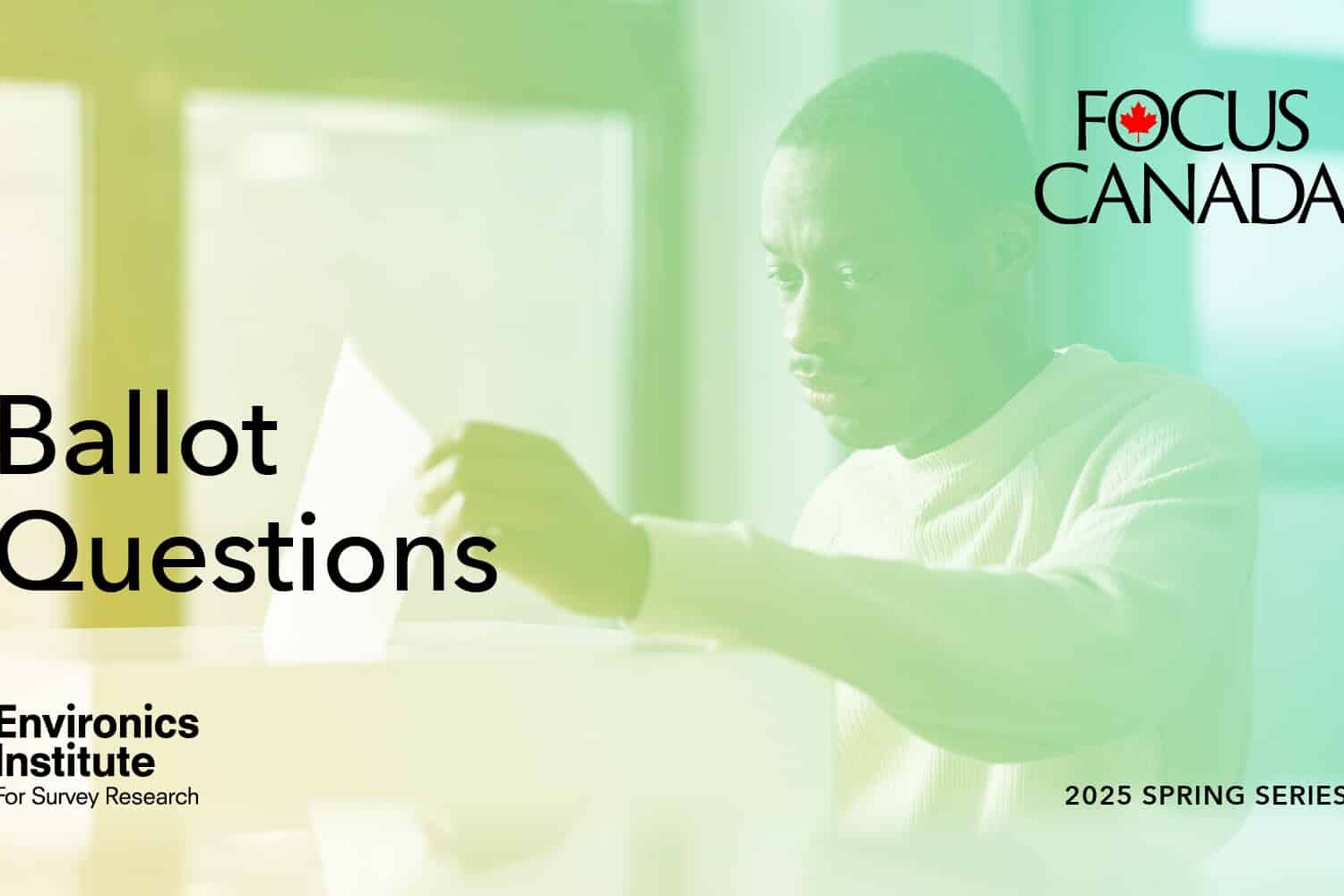 A person examines a piece of paper labeled Ballot Questions, highlighting the importance of ballot questions in voting. Logos for Focus Canada and Environics Institute appear, with 2025 Spring Series in the bottom right corner.