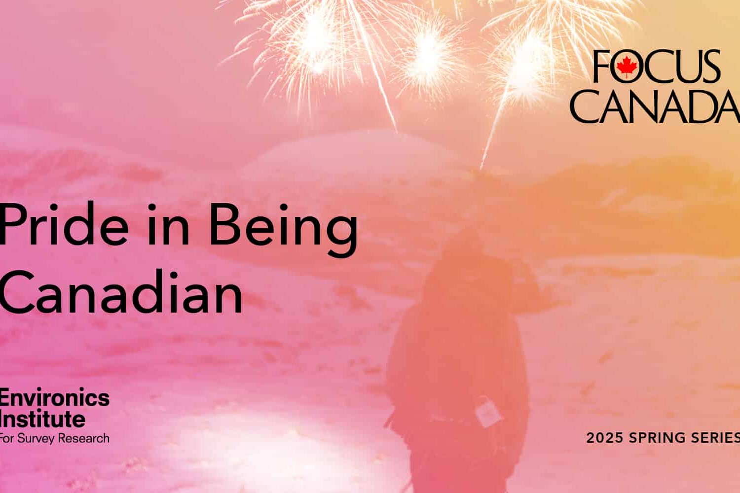 A person stands outdoors under fireworks, with text reading Pride in Being Canadian—part of the FOCUS CANADA, Environics Institute For Survey Research 2025 Spring Series—set against a pink and yellow background.