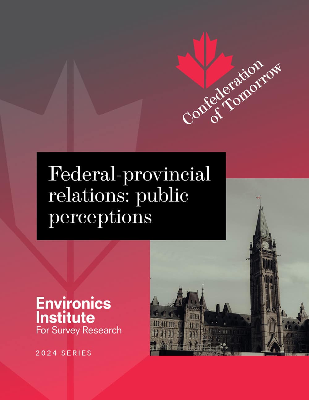 A report cover featuring a large maple leaf graphic, the title Federal-provincial relations public perceptions, and a photo of the Canadian Parliament building. Texts include Confederation of Tomorrow and Environics Institute 2024 Series.