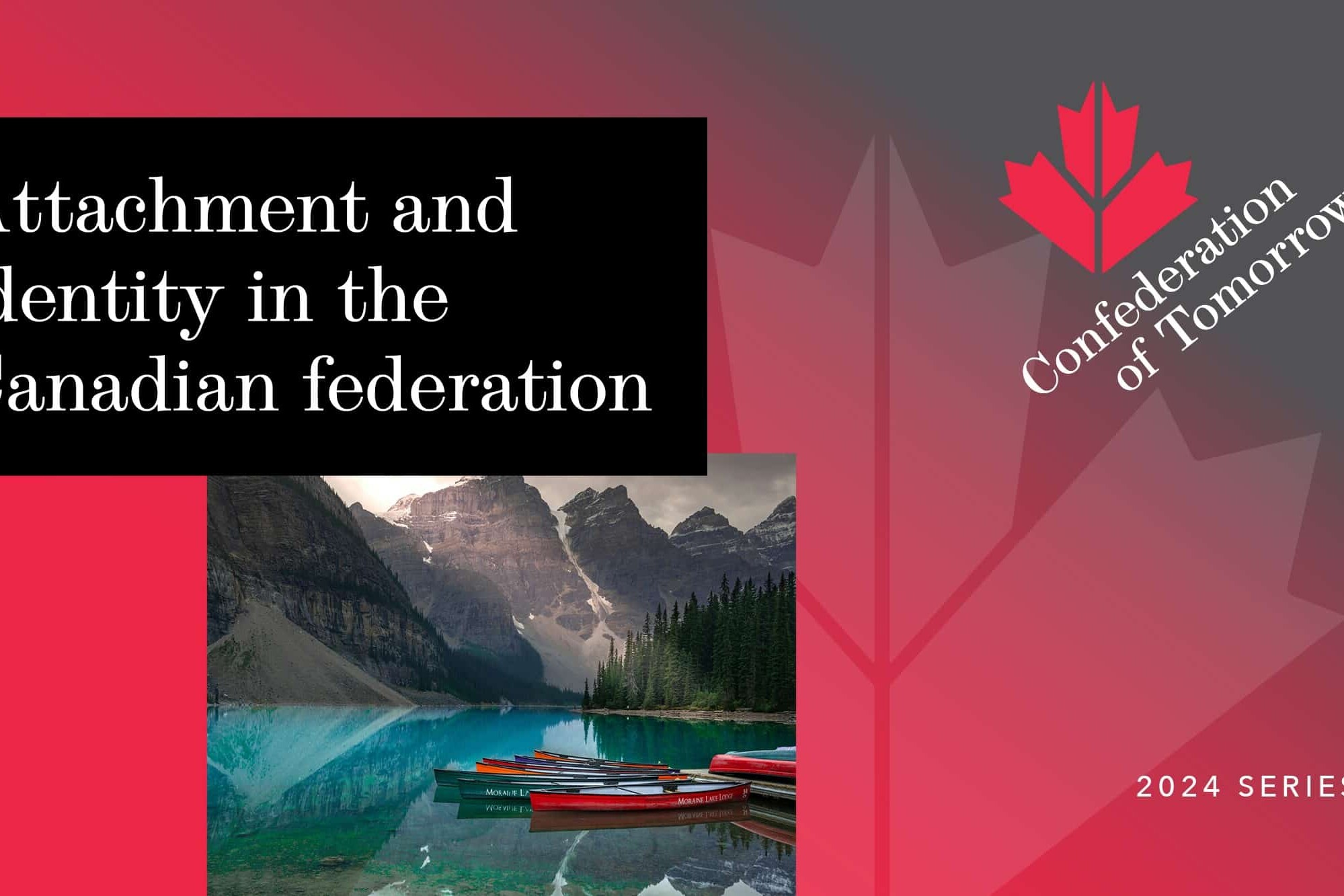 A graphic titled Attachment and identity in the Canadian federation appears beside a photo of canoes on a mountain lake, with a red maple leaf backdrop and the text Confederation of Tomorrow 2024 Series.