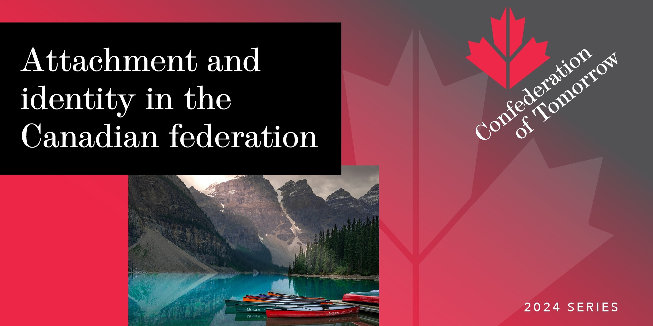 A graphic titled Attachment and identity in the Canadian federation appears beside a photo of canoes on a mountain lake, with a red maple leaf backdrop and the text Confederation of Tomorrow 2024 Series.